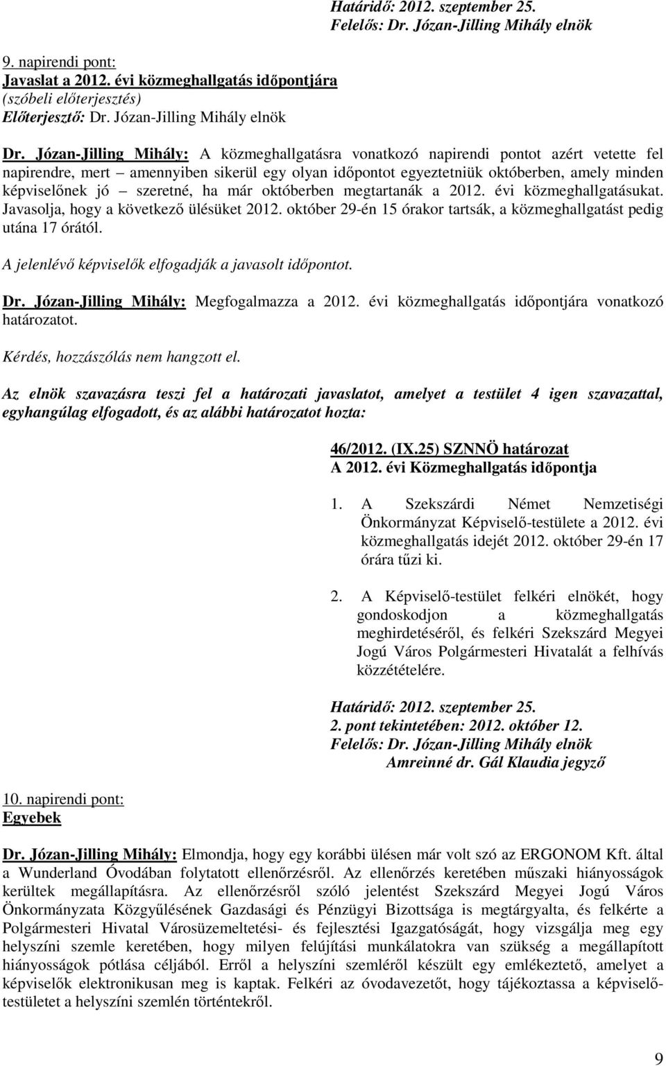 szeretné, ha már októberben megtartanák a 2012. évi közmeghallgatásukat. Javasolja, hogy a következı ülésüket 2012. október 29-én 15 órakor tartsák, a közmeghallgatást pedig utána 17 órától.