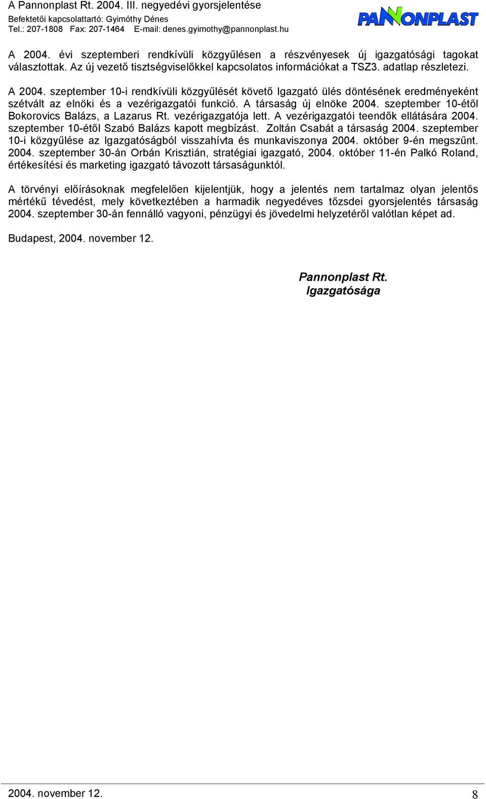 szeptember 10-i rendkívüli közgyűlését követő Igazgató ülés döntésének eredményeként szétvált az elnöki és a vezérigazgatói funkció. A társaság új elnöke 2004.