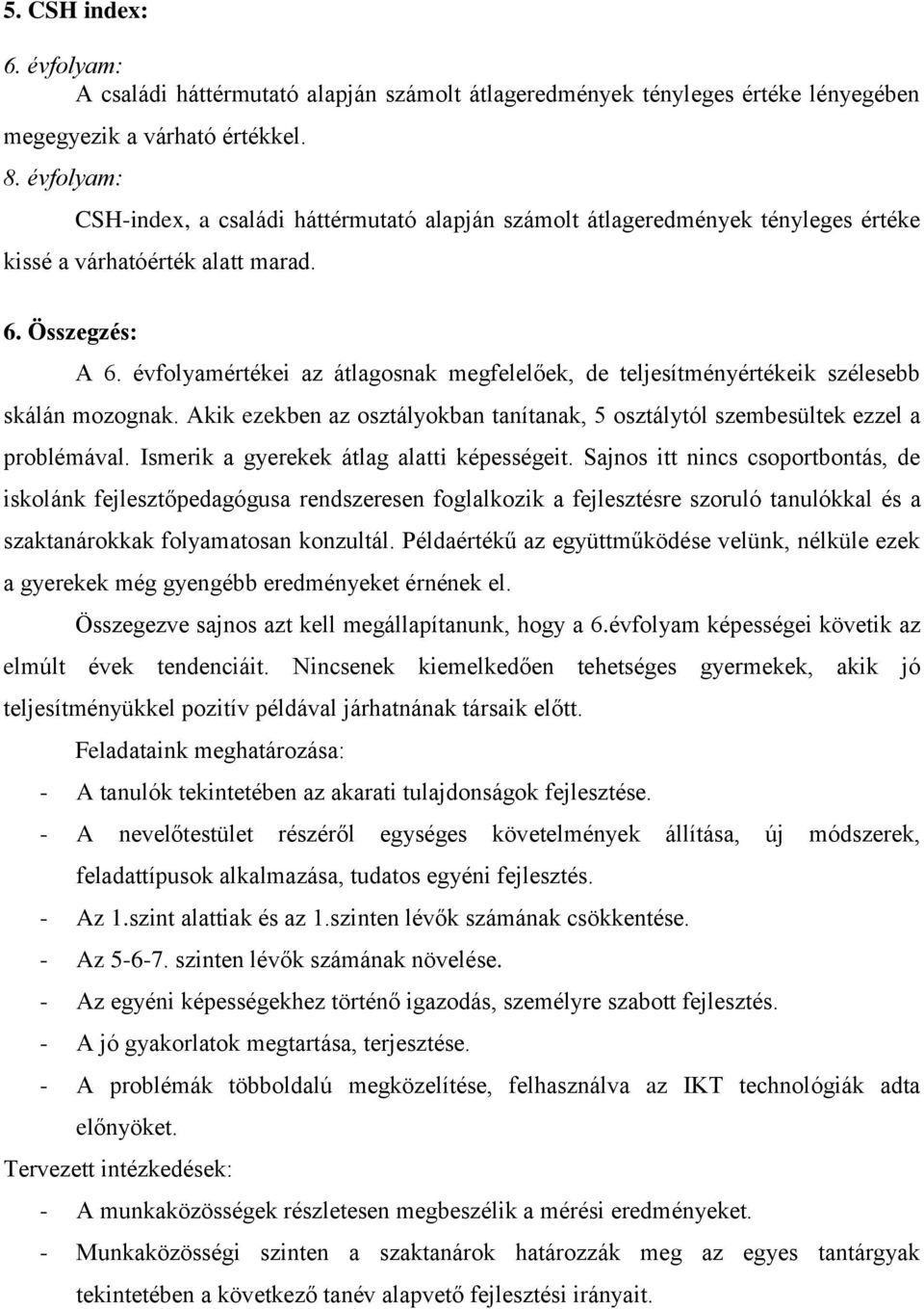 évfolyamértékei az átlagosnak megfelelőek, de teljesítményértékeik szélesebb skálán mozognak. Akik ezekben az osztályokban tanítanak, 5 osztálytól szembesültek ezzel a problémával.