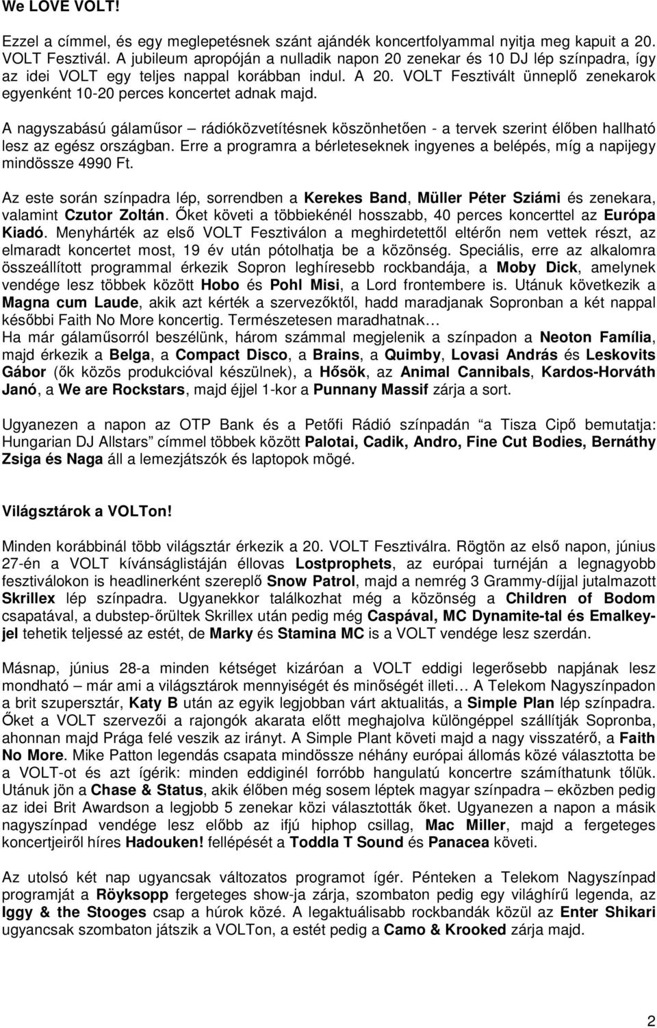 VOLT Fesztivált ünneplő zenekarok egyenként 10-20 perces koncertet adnak majd. A nagyszabású gálaműsor rádióközvetítésnek köszönhetően - a tervek szerint élőben hallható lesz az egész országban.