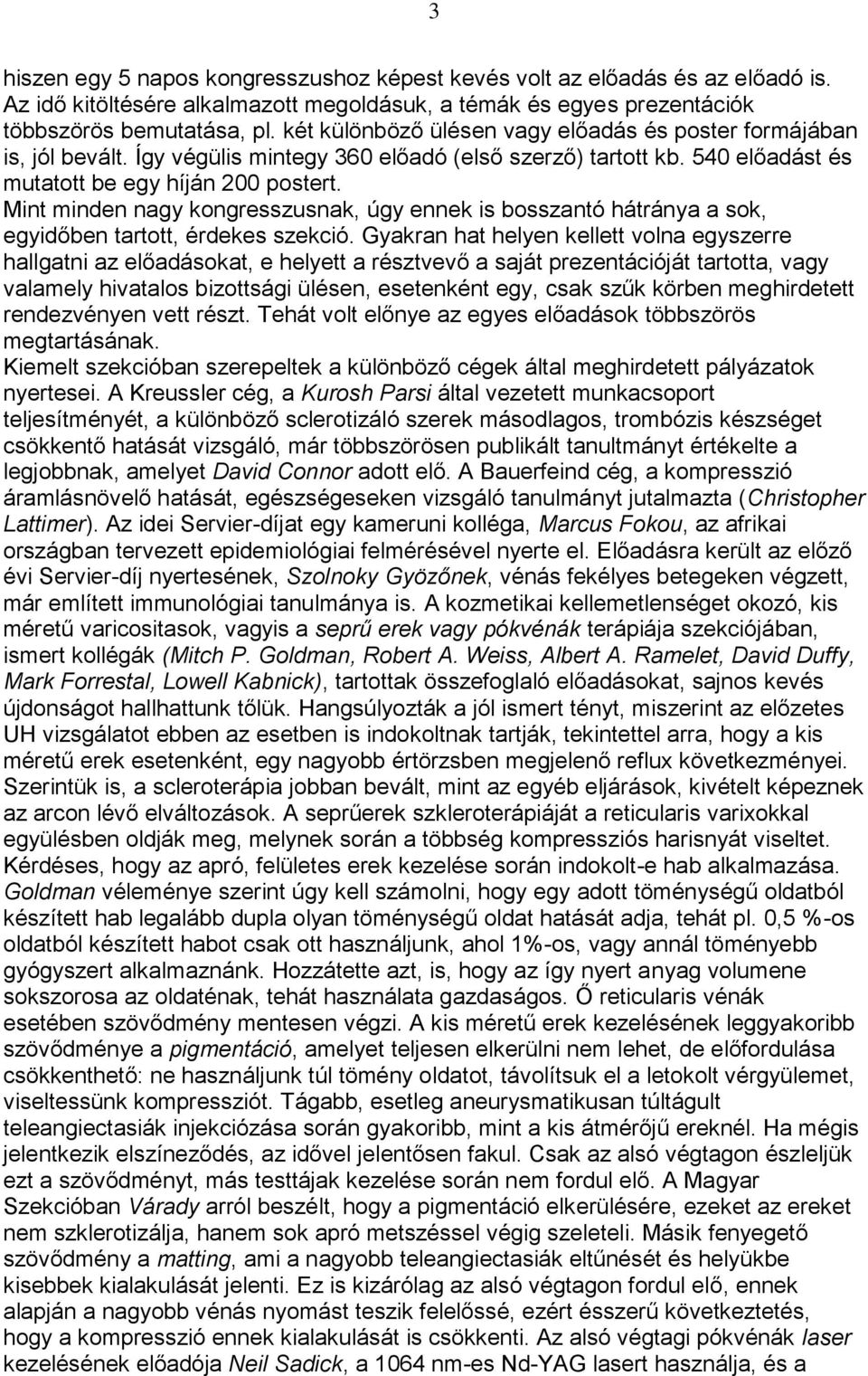 Mint minden nagy kongresszusnak, úgy ennek is bosszantó hátránya a sok, egyidőben tartott, érdekes szekció.