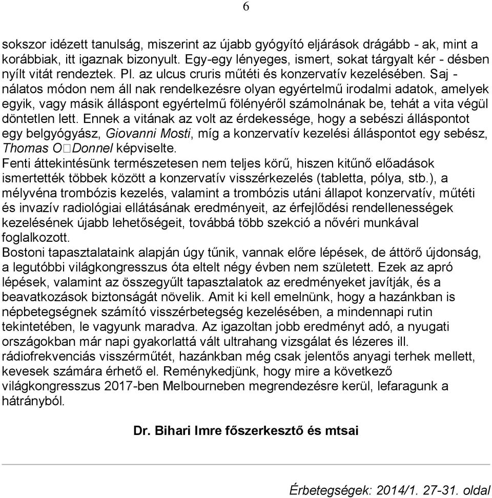 Saj - nálatos módon nem áll nak rendelkezésre olyan egyértelmű irodalmi adatok, amelyek egyik, vagy másik álláspont egyértelmű fölényéről számolnának be, tehát a vita végül döntetlen lett.