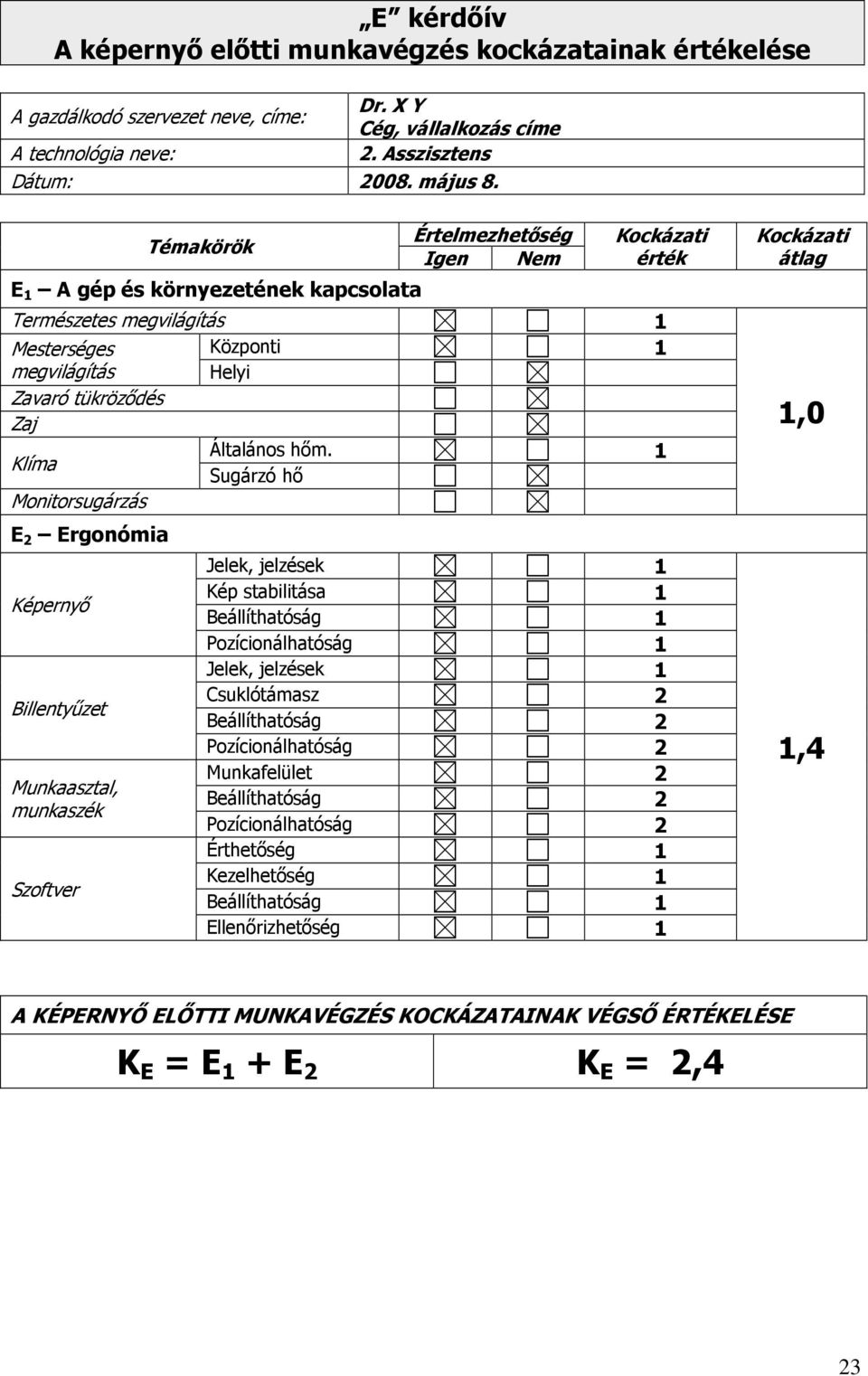 1 Sugárzó hı Monitorsugárzás E 2 Ergonómia Képernyı Billentyőzet Munkaasztal, munkaszék Szoftver Jelek, jelzések 1 Kép stabilitása 1 Beállíthatóság 1 Pozícionálhatóság 1 Jelek, jelzések 1