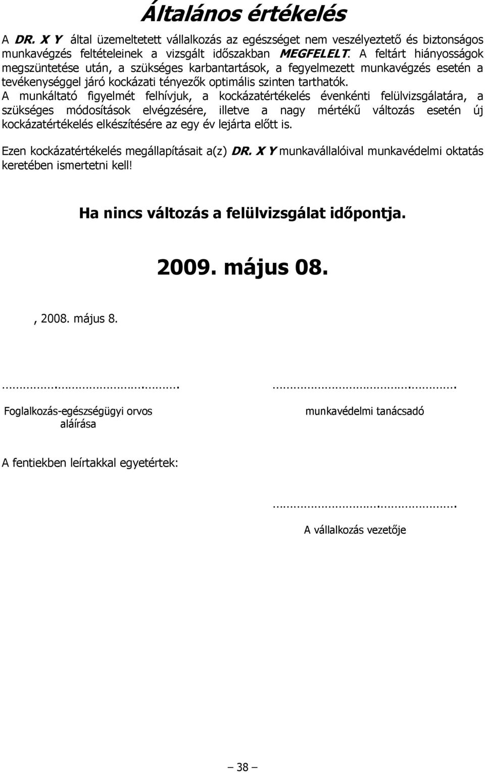 A munkáltató figyelmét felhívjuk, a kockázatértékelés évenkénti felülvizsgálatára, a szükséges módosítások elvégzésére, illetve a nagy mértékő változás esetén új kockázatértékelés elkészítésére az