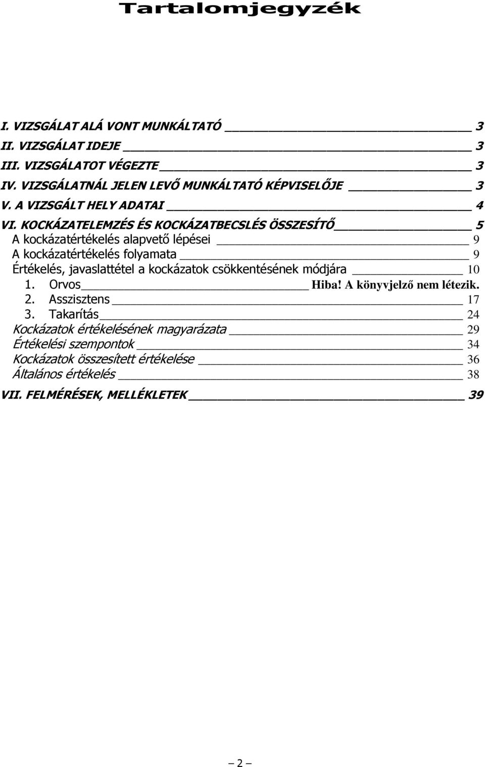 KOCKÁZATELEMZÉS ÉS KOCKÁZATBECSLÉS ÖSSZESÍTİ 5 A kockázatértékelés alapvetı lépései 9 A kockázatértékelés folyamata 9 Értékelés, javaslattétel a