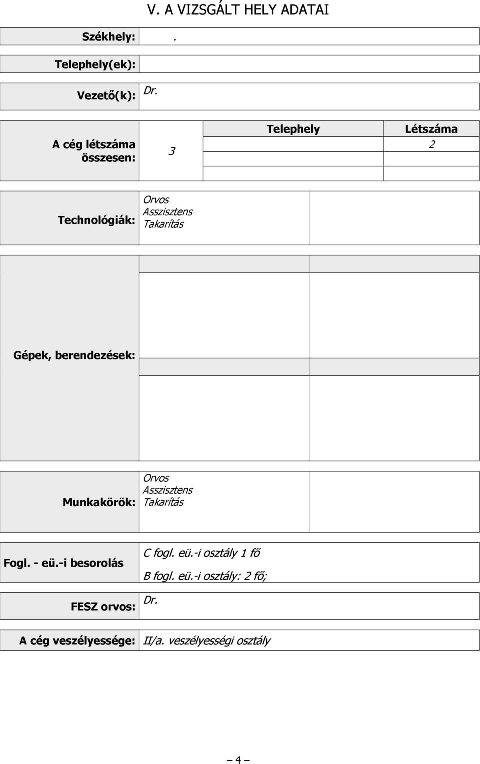 A VIZSGÁLT HELY ADATAI A cég létszáma összesen: 3 Telephely Létszáma 2 Technológiák: Orvos