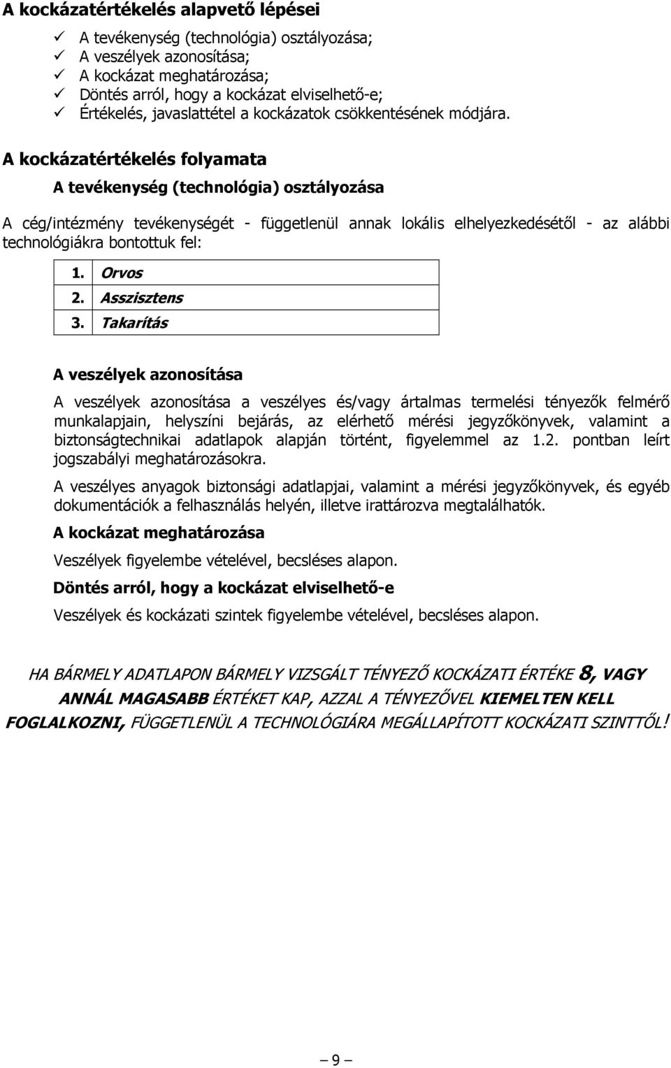 A kockázatértékelés folyamata A tevékenység (technológia) osztályozása A cég/intézmény tevékenységét - függetlenül annak lokális elhelyezkedésétıl - az alábbi technológiákra bontottuk fel: 1. Orvos 2.
