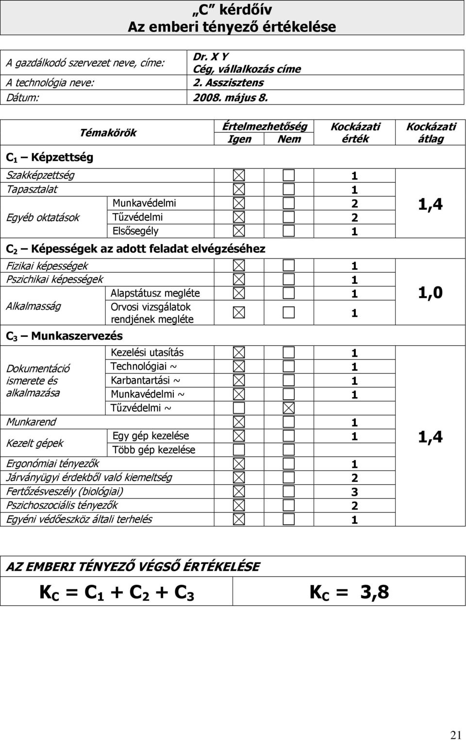 képességek 1 Pszichikai képességek 1 Alapstátusz megléte 1 Alkalmasság Orvosi vizsgálatok rendjének megléte 1 C 3 Munkaszervezés Kezelési utasítás 1 Dokumentáció ismerete és alkalmazása Technológiai