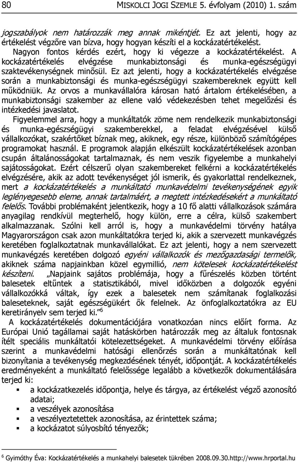 Ez azt jelenti, hogy a kockázatértékelés elvégzése során a munkabiztonsági és munka-egészségügyi szakembereknek együtt kell működniük.