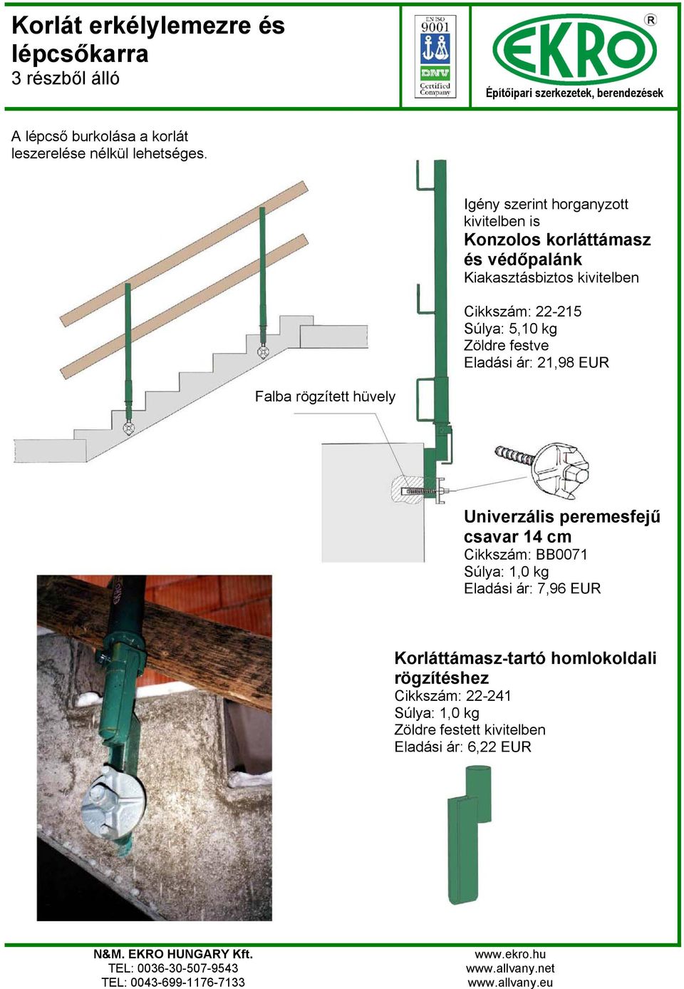 5,10 kg Zöldre festve Eladási ár: 21,98 EUR Falba rögzített hüvely Univerzális peremesfejű csavar 14 cm Cikkszám: BB0071 Súlya: