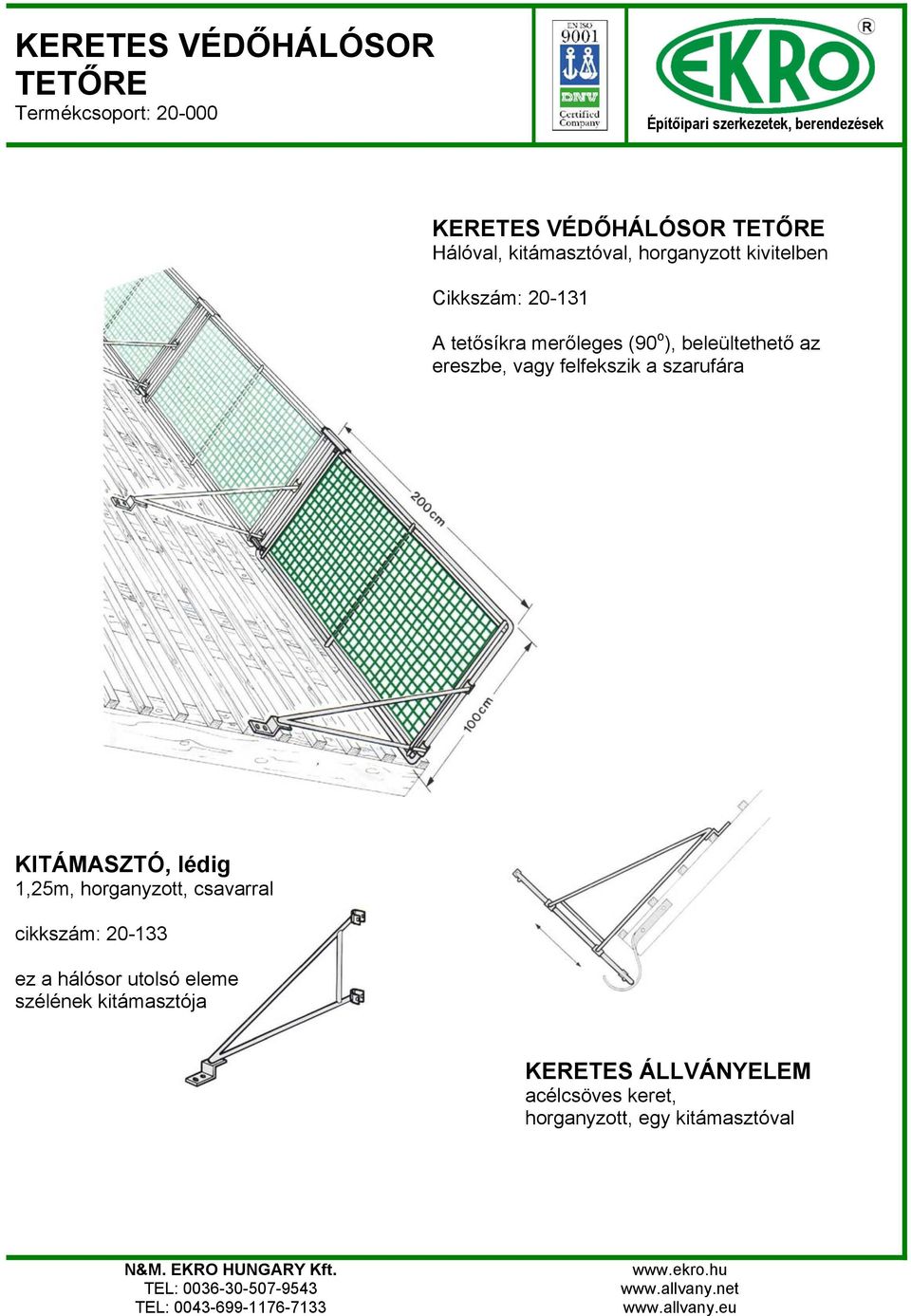 felfekszik a szarufára KITÁMASZTÓ, lédig 1,25m, horganyzott, csavarral cikkszám: 20-133 ez a hálósor