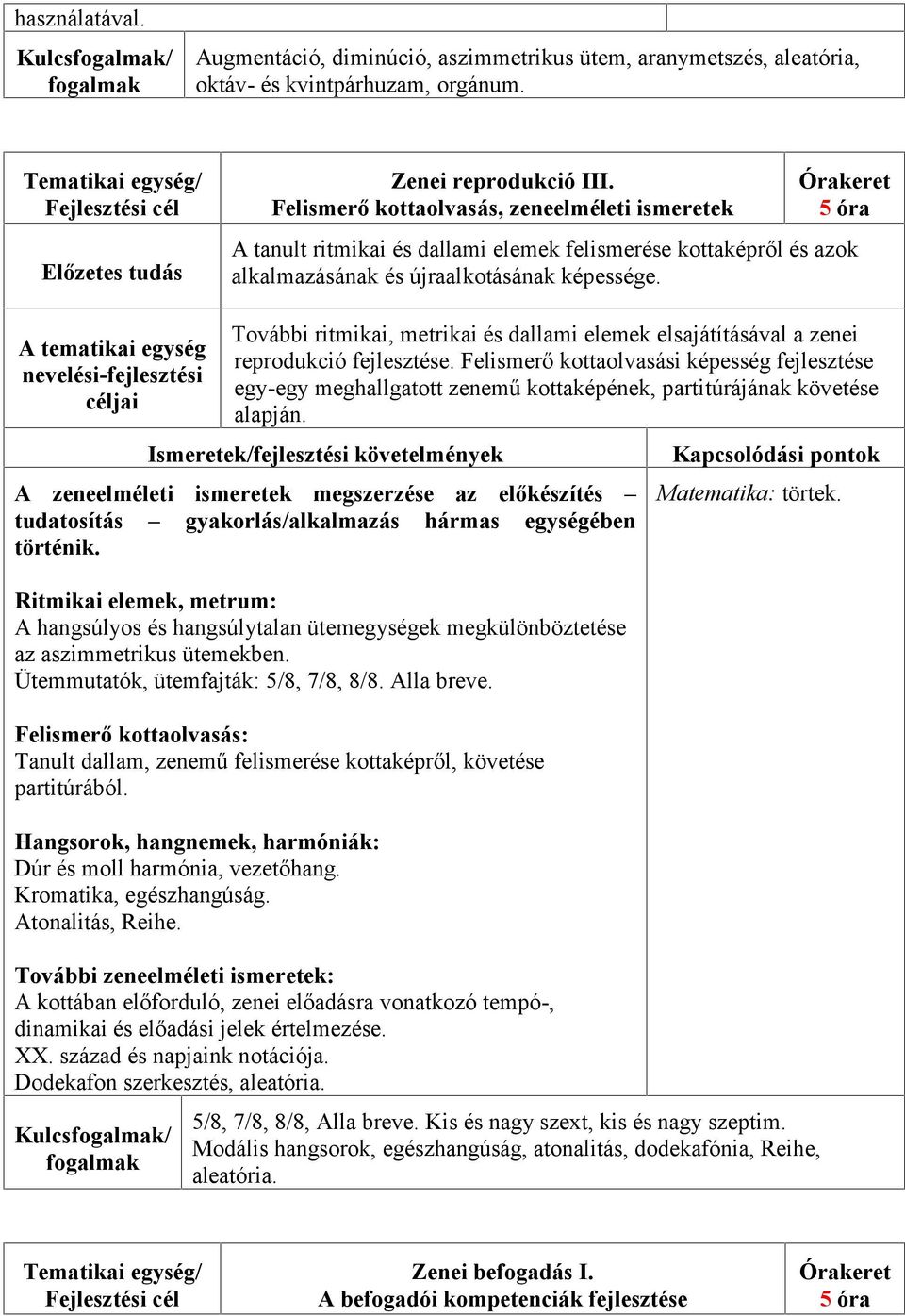 További ritmikai, metrikai és dallami elemek elsajátításával a zenei reprodukció fejlesztése.