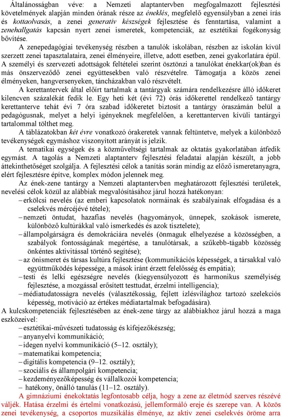 A zenepedagógiai tevékenység részben a tanulók iskolában, részben az iskolán kívül szerzett zenei tapasztalataira, zenei élményeire, illetve, adott esetben, zenei gyakorlatára épül.