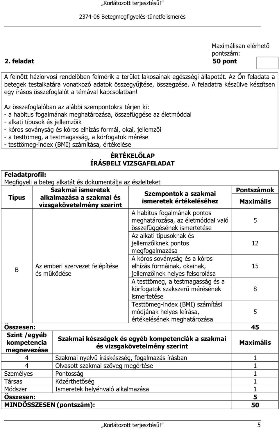 Az összefoglalóban az alábbi szempontokra térjen ki: - a habitus fogalmának meghatározása, összefüggése az életmóddal - alkati típusok és jellemzőik - kóros soványság és kóros elhízás formái, okai,