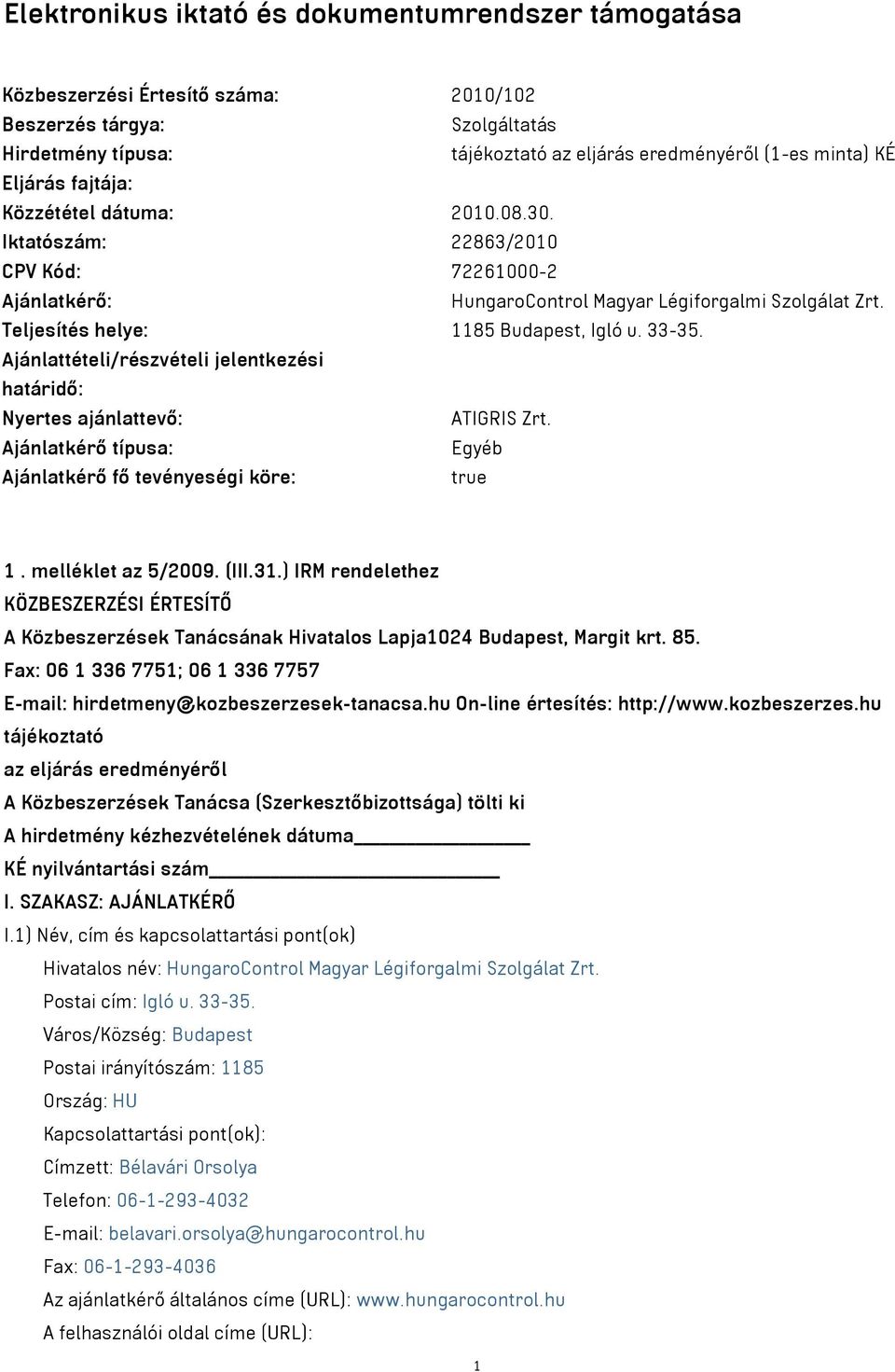 33-35. Ajánlattételi/részvételi jelentkezési határidő: Nyertes ajánlattevő: ATIGRIS Zrt. Ajánlatkérő típusa: Egyéb Ajánlatkérő fő tevényeségi köre: true 1. melléklet az 5/2009. (III.31.