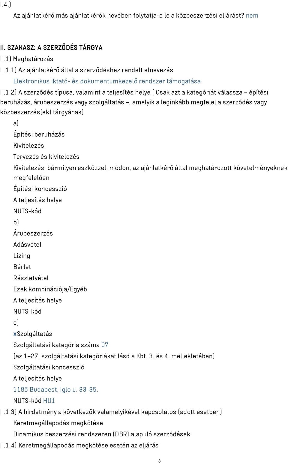 1) Az ajánlatkérő által a szerződéshez rendelt elnevezés Elektronikus iktató- és dokumentumkezelő rendszer támogatása II.1.2) A szerződés típusa, valamint a teljesítés helye ( Csak azt a kategóriát