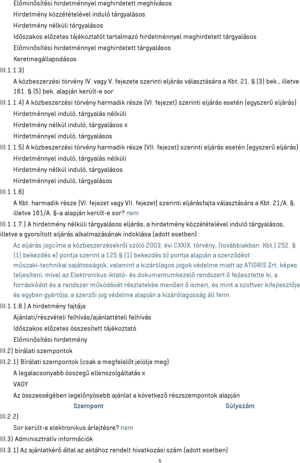 , illetve 161. (5) bek. alapján került-e sor III.1.1.4) A közbeszerzési törvény harmadik része (VI.