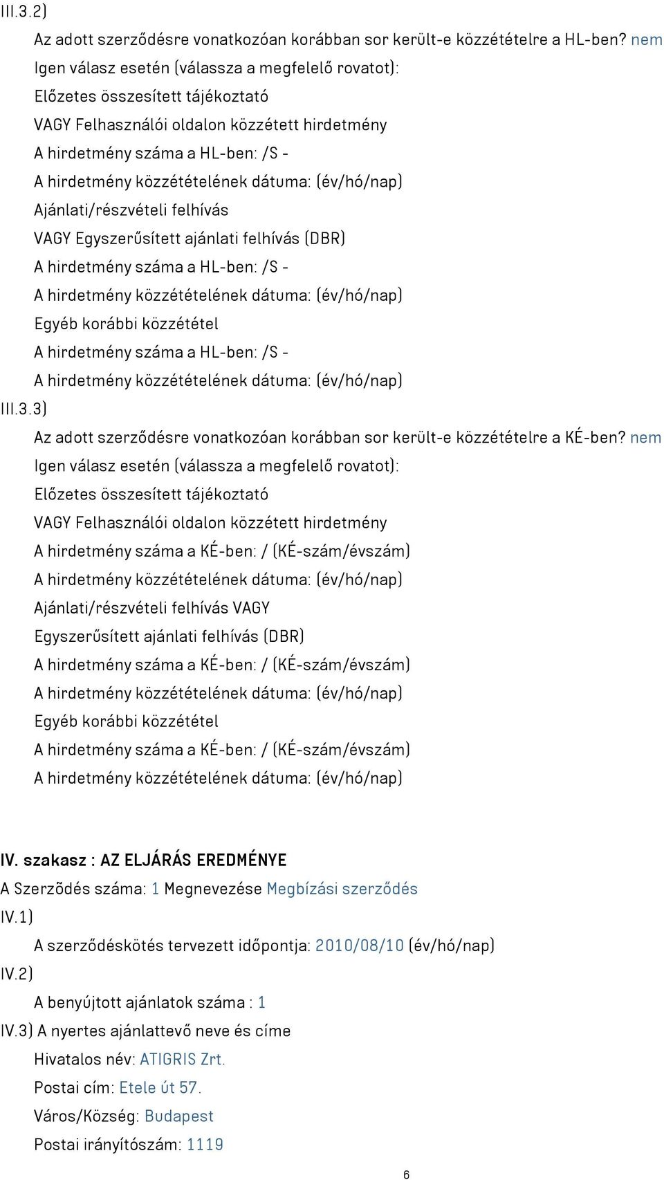 VAGY Egyszerűsített ajánlati felhívás (DBR) A hirdetmény száma a HL-ben: /S - Egyéb korábbi közzététel A hirdetmény száma a HL-ben: /S - III.3.