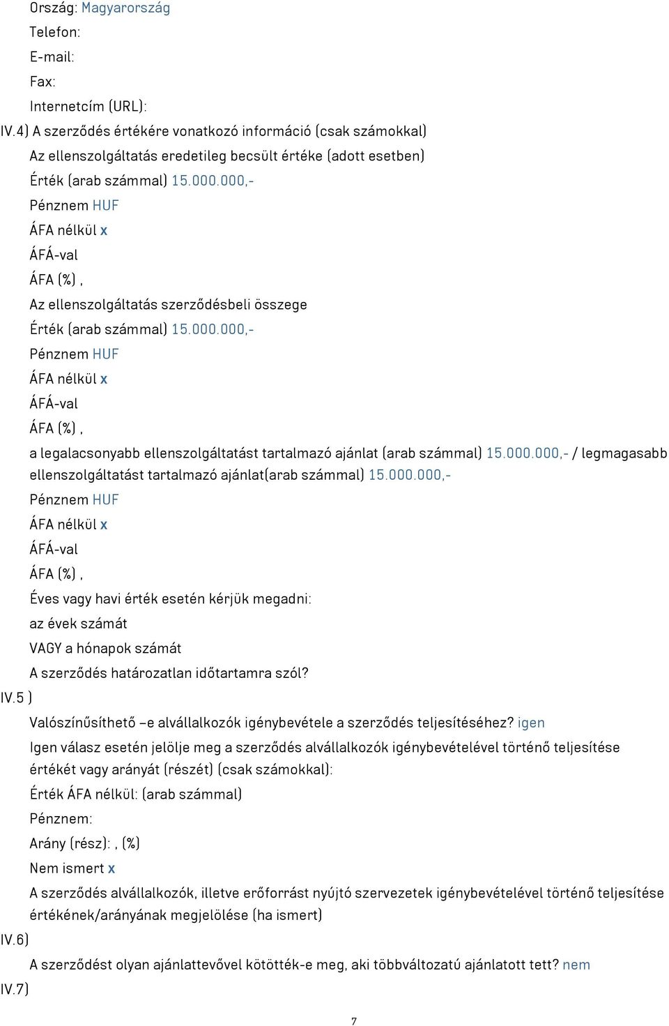 000,- Pénznem HUF ÁFA nélkül x Az ellenszolgáltatás szerződésbeli összege Érték (arab számmal) 15.000.000,- Pénznem HUF ÁFA nélkül x a legalacsonyabb ellenszolgáltatást tartalmazó ajánlat (arab számmal) 15.