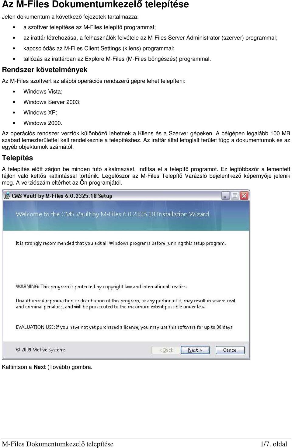 Rendszer követelmények Az M-Files szoftvert az alábbi operációs rendszerű gépre lehet telepíteni: Windows Vista; Windows Server 2003; Windows XP; Windows 2000.