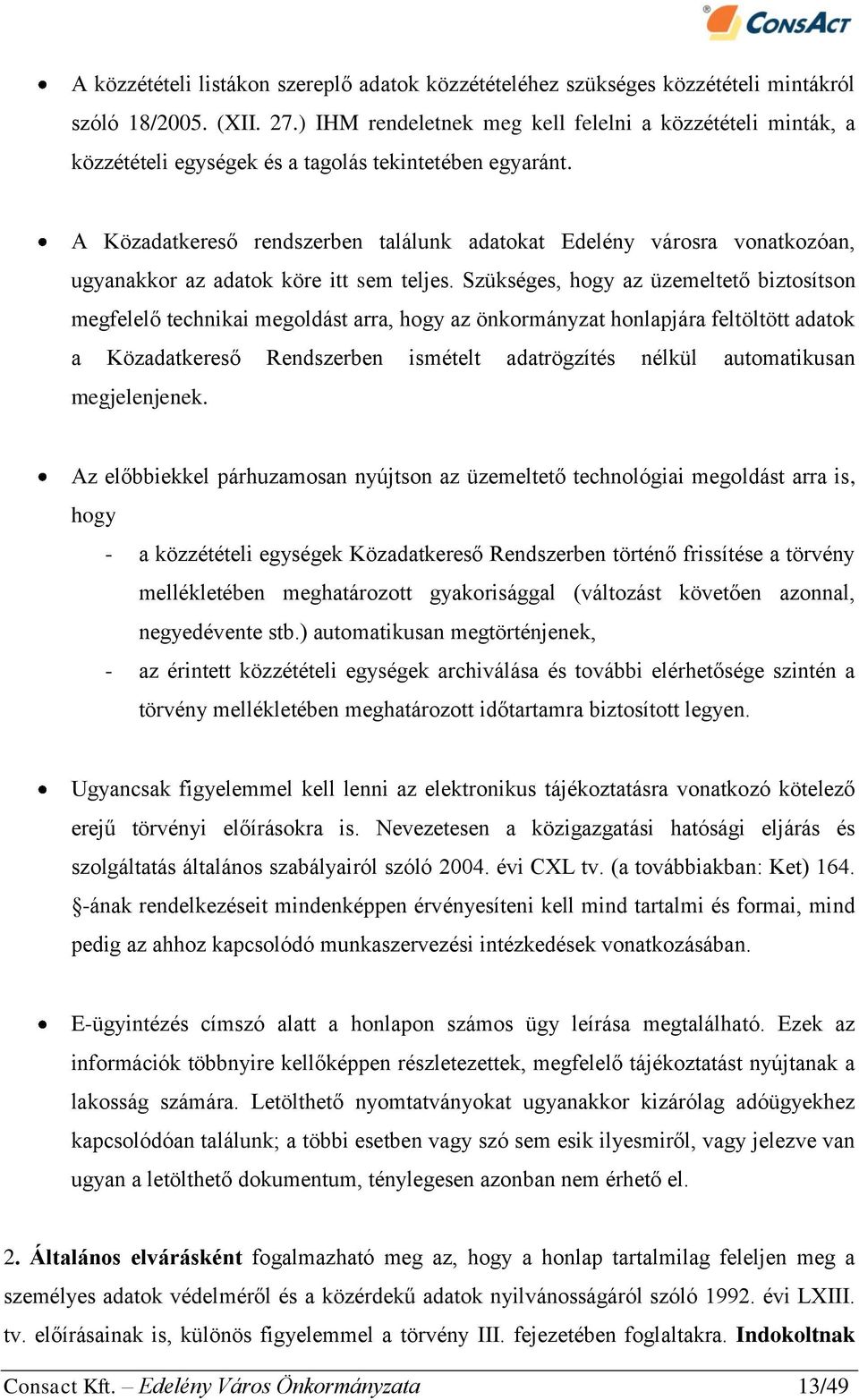 A Közadatkereső rendszerben találunk adatokat Edelény városra vonatkozóan, ugyanakkor az adatok köre itt sem teljes.