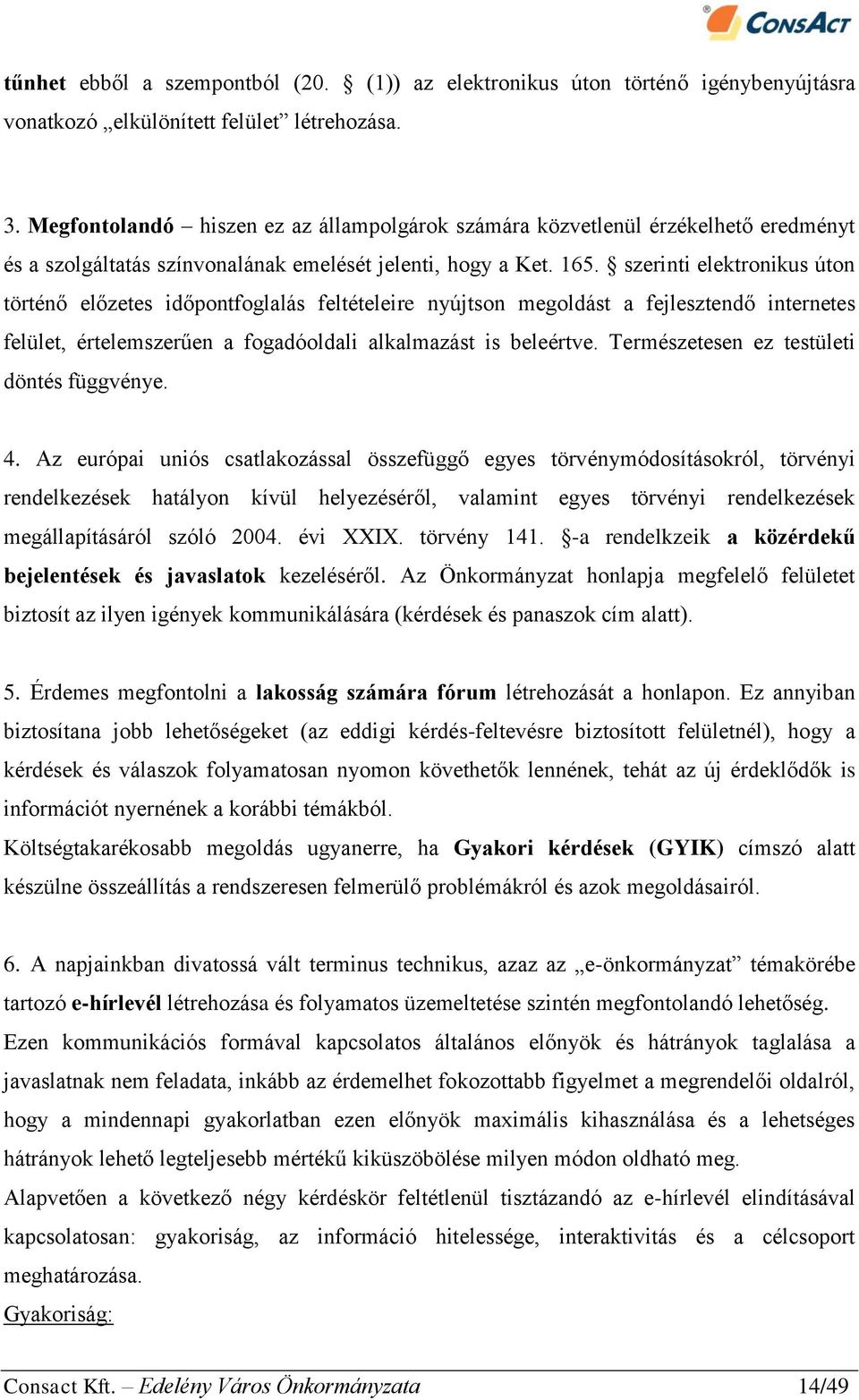 szerinti elektronikus úton történő előzetes időpontfoglalás feltételeire nyújtson megoldást a fejlesztendő internetes felület, értelemszerűen a fogadóoldali alkalmazást is beleértve.