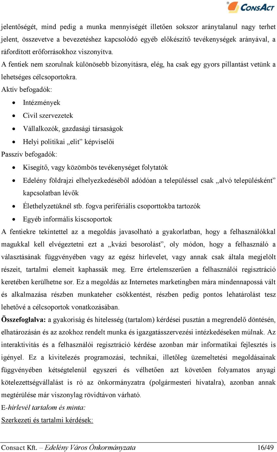 Aktív befogadók: Intézmények Civil szervezetek Vállalkozók, gazdasági társaságok Helyi politikai elit képviselői Passzív befogadók: Kisegítő, vagy közömbös tevékenységet folytatók Edelény földrajzi