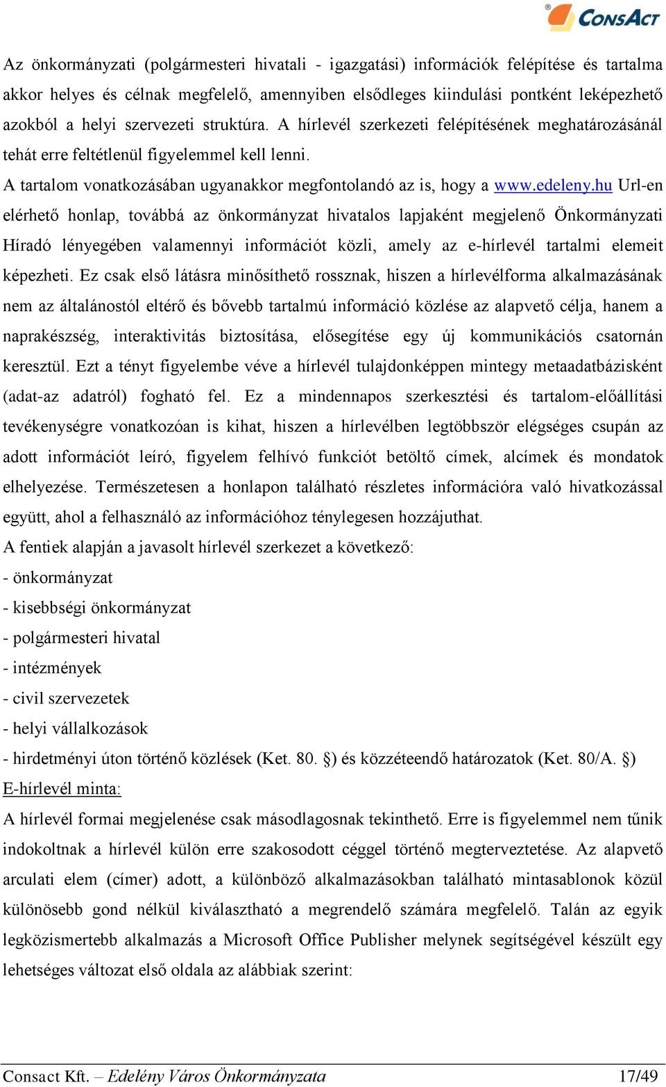 hu Url-en elérhető honlap, továbbá az önkormányzat hivatalos lapjaként megjelenő Önkormányzati Híradó lényegében valamennyi információt közli, amely az e-hírlevél tartalmi elemeit képezheti.