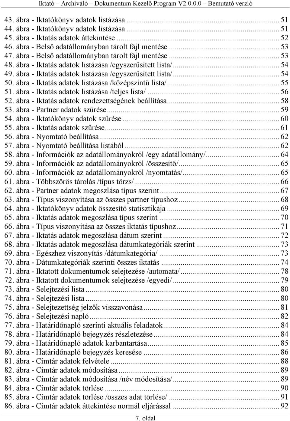 ábra - Iktatás adatok listázása /középszintű lista/... 55 51. ábra - Iktatás adatok listázása /teljes lista/... 56 52. ábra - Iktatás adatok rendezettségének beállítása... 58 53.