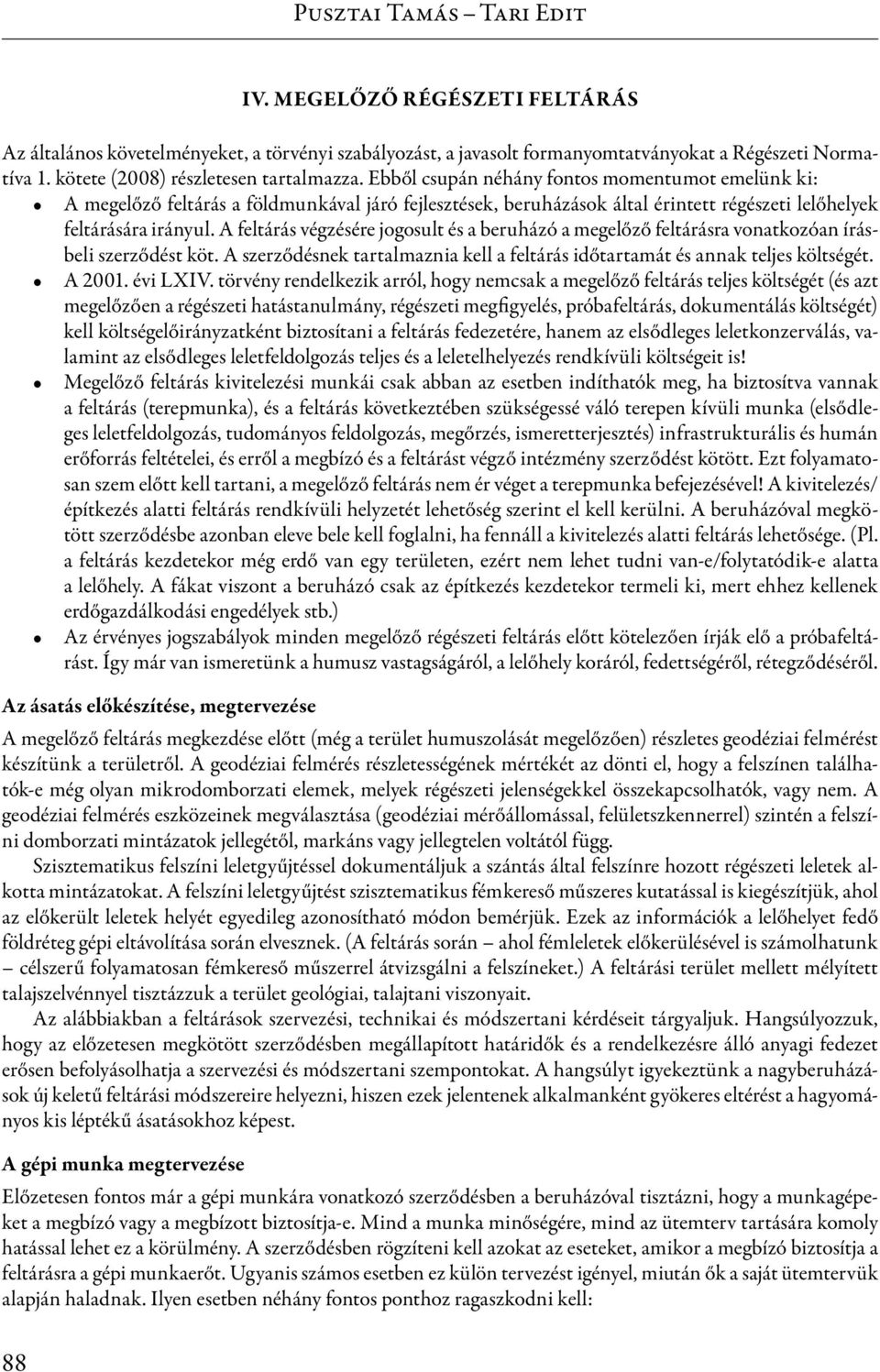 Ebből csupán néhány fontos momentumot emelünk ki: A megelőző feltárás a földmunkával járó fejlesztések, beruházások által érintett régészeti lelőhelyek feltárására irányul.