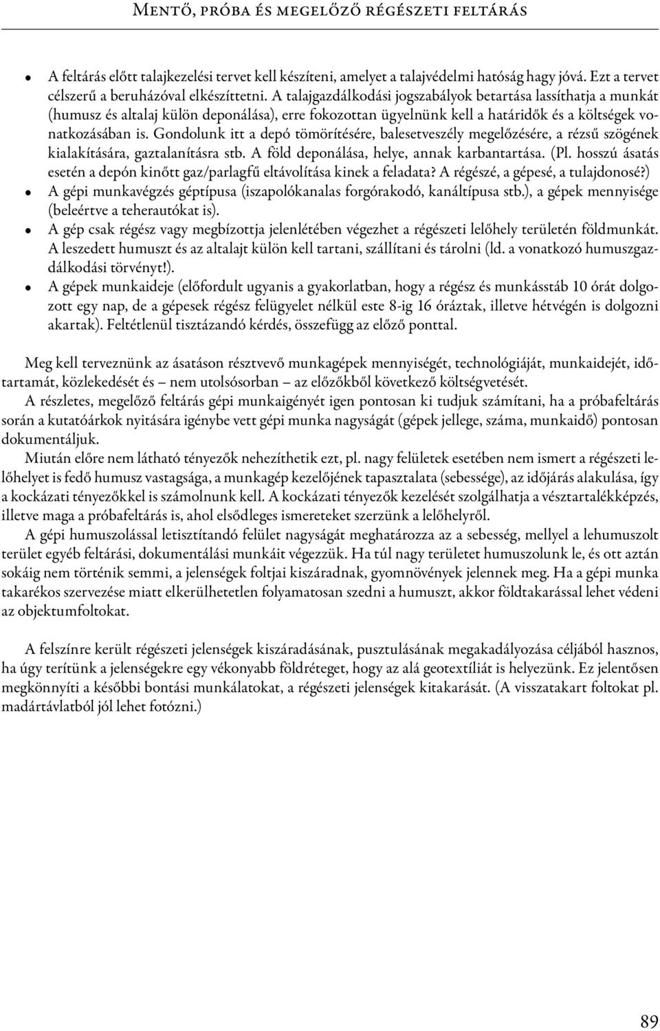 Gondolunk itt a depó tömörítésére, balesetveszély megelőzésére, a rézsű szögének kialakítására, gaztalanításra stb. A föld deponálása, helye, annak karbantartása. (Pl.