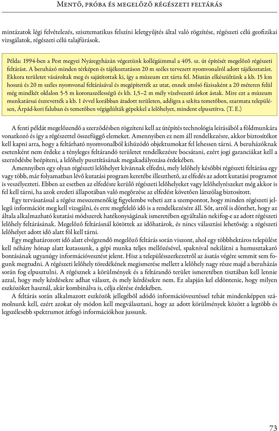 A beruházó minden térképen és tájékoztatáson 20 m széles tervezett nyomvonalról adott tájékoztatást. Ekkora területet vásároltak meg és sajátítottak ki, így a múzeum ezt tárta fel.