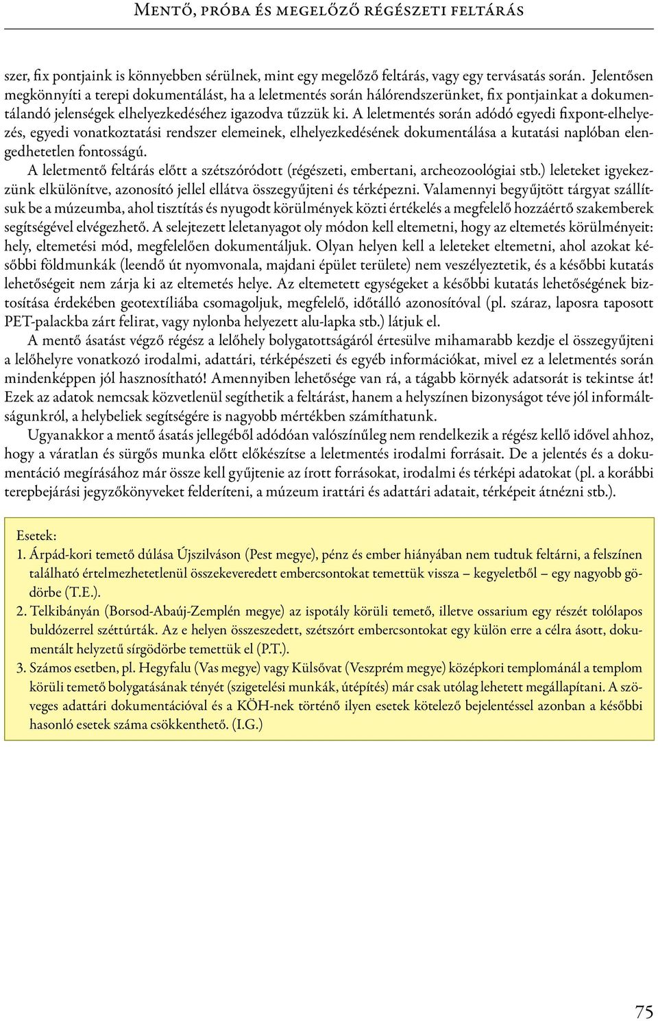 A leletmentés során adódó egyedi fixpont-elhelyezés, egyedi vonatkoztatási rendszer elemeinek, elhelyezkedésének dokumentálása a kutatási naplóban elengedhetetlen fontosságú.