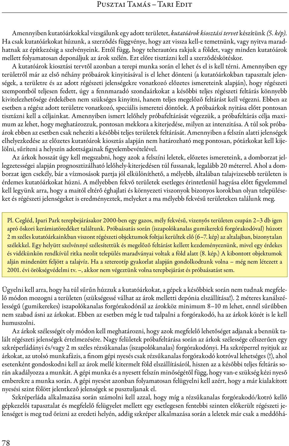 Ettől függ, hogy teherautóra rakjuk a földet, vagy minden kutatóárok mellett folyamatosan deponáljuk az árok szélén. Ezt előre tisztázni kell a szerződéskötéskor.