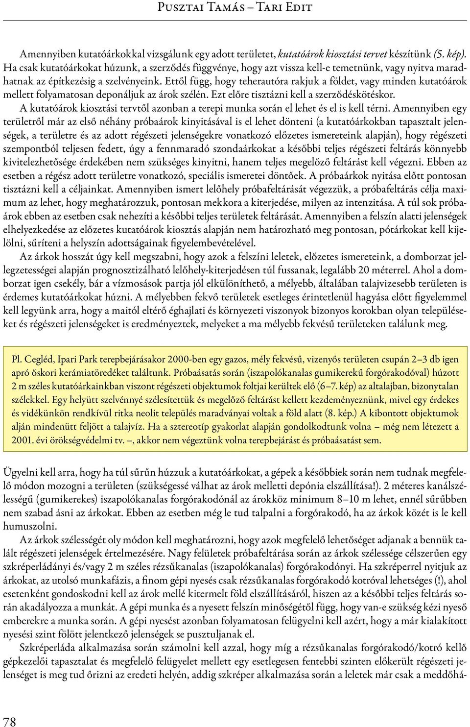 Ettől függ, hogy teherautóra rakjuk a földet, vagy minden kutatóárok mellett folyamatosan deponáljuk az árok szélén. Ezt előre tisztázni kell a szerződéskötéskor.