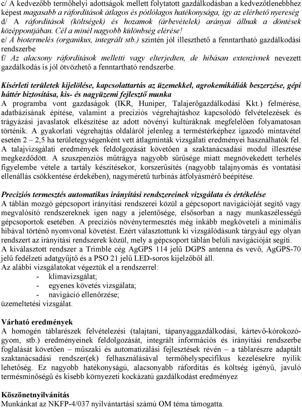 ) szintén jól illeszthető a fenntartható gazdálkodási rendszerbe f/ Az alacsony ráfordítások melletti vagy elterjedten, de hibásan extenzívnek nevezett gazdálkodás is jól ötvözhető a fenntartható