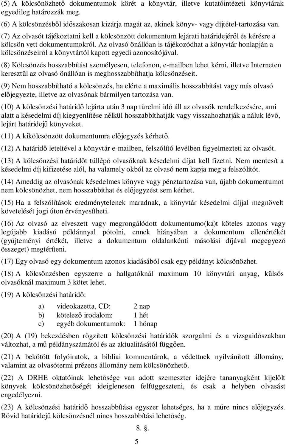 (7) Az olvasót tájékoztatni kell a kölcsönzött dokumentum lejárati határidejéről és kérésre a kölcsön vett dokumentumokról.