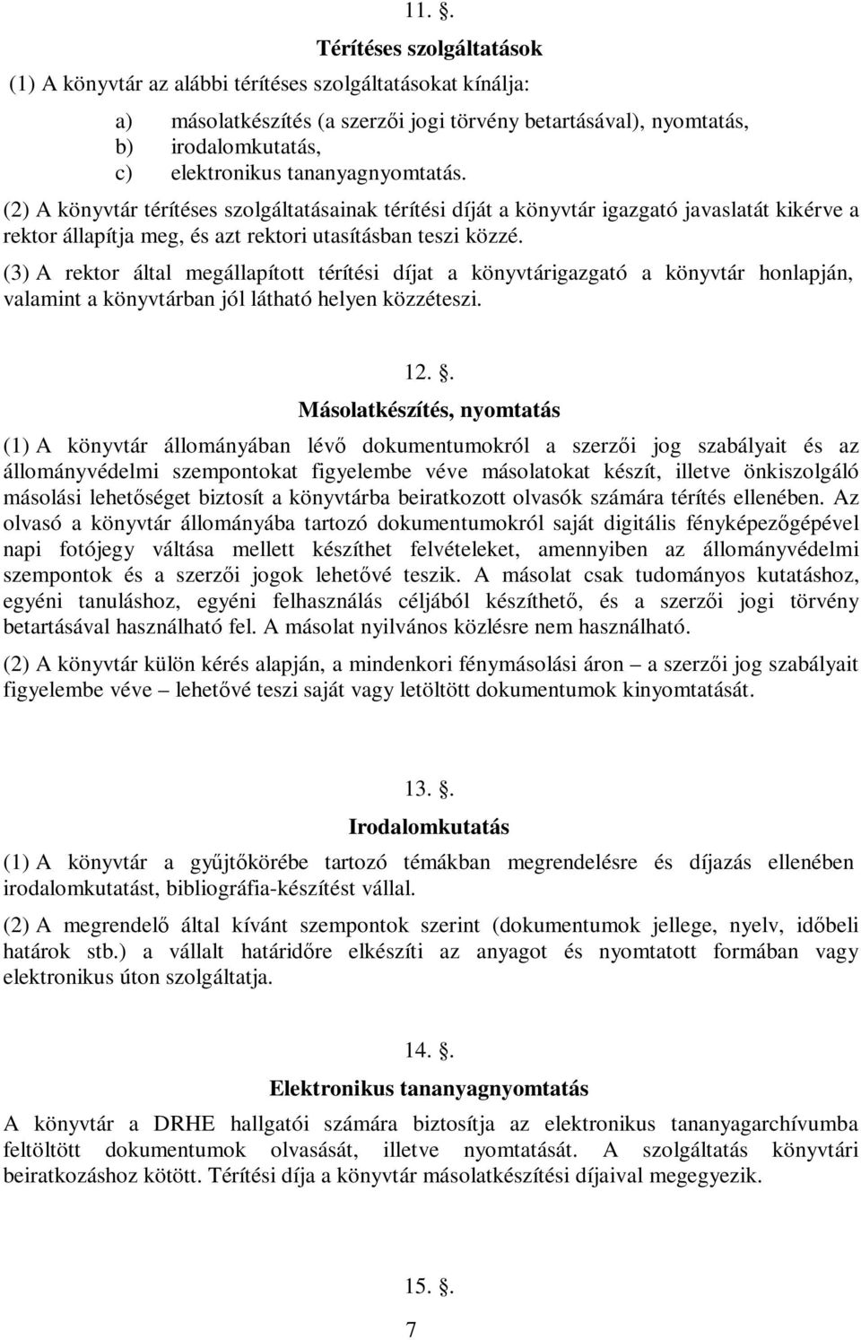 (3) A rektor által megállapított térítési díjat a könyvtárigazgató a könyvtár honlapján, valamint a könyvtárban jól látható helyen közzéteszi. 12.