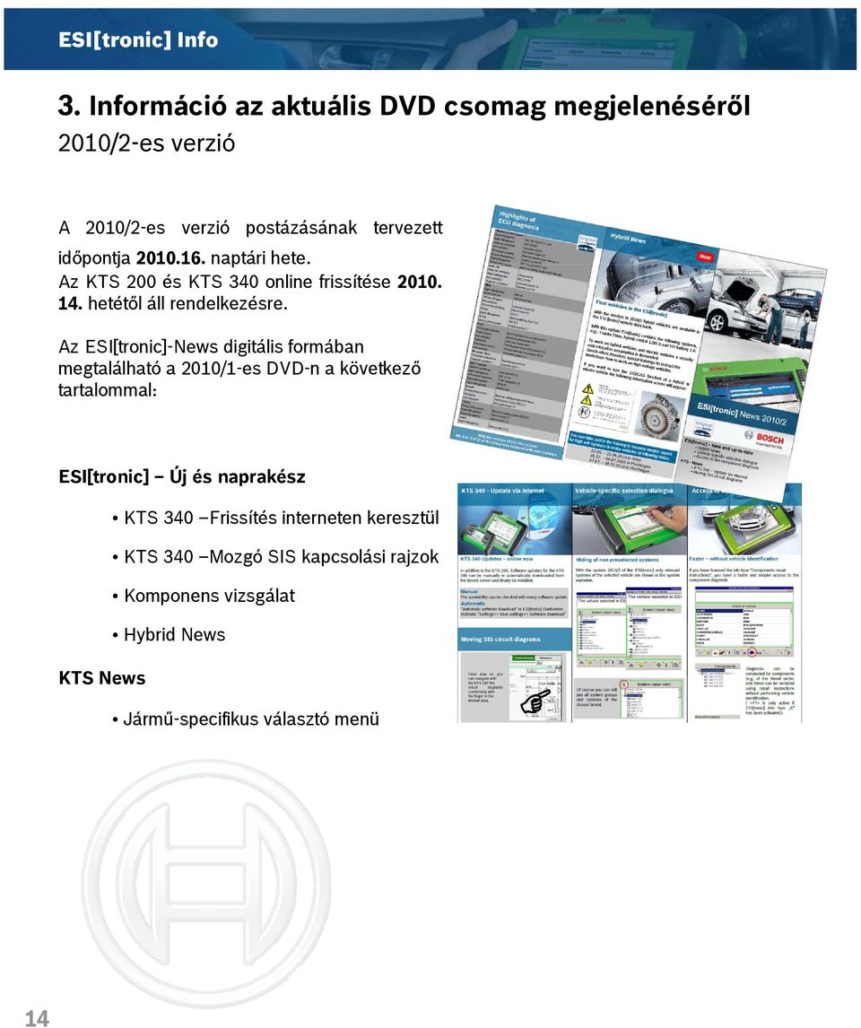Az ESI[tronic]-News digitális formában megtalálható a 2010/1-es DVD-n a következő tartalommal: ESI[tronic] Új és naprakész