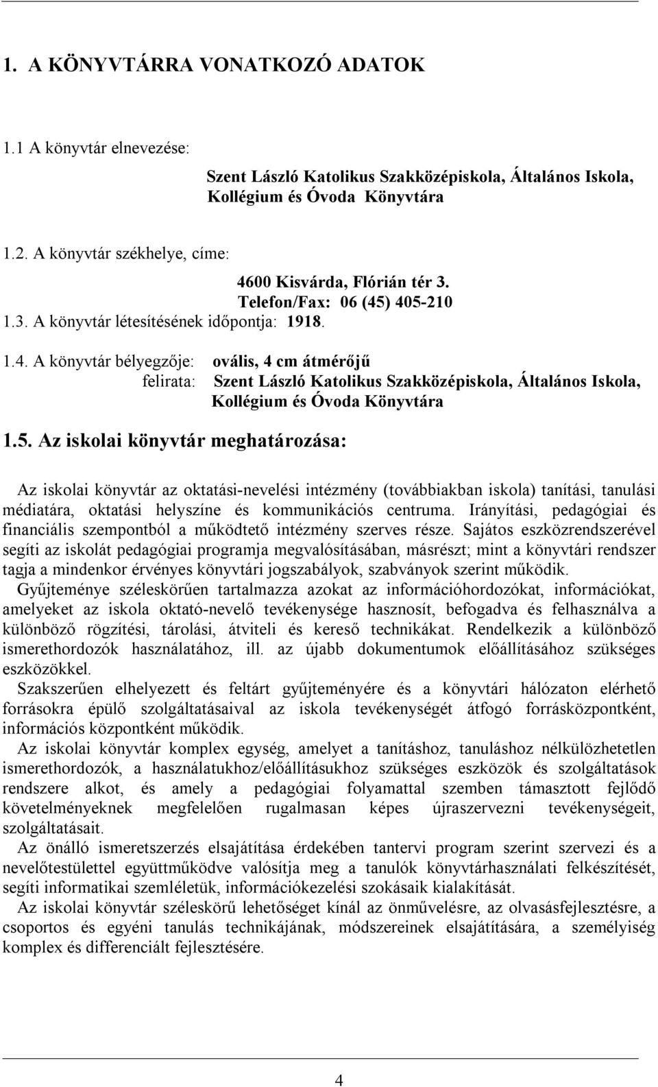 5. Az iskolai könyvtár meghatározása: Az iskolai könyvtár az oktatási-nevelési intézmény (továbbiakban iskola) tanítási, tanulási médiatára, oktatási helyszíne és kommunikációs centruma.