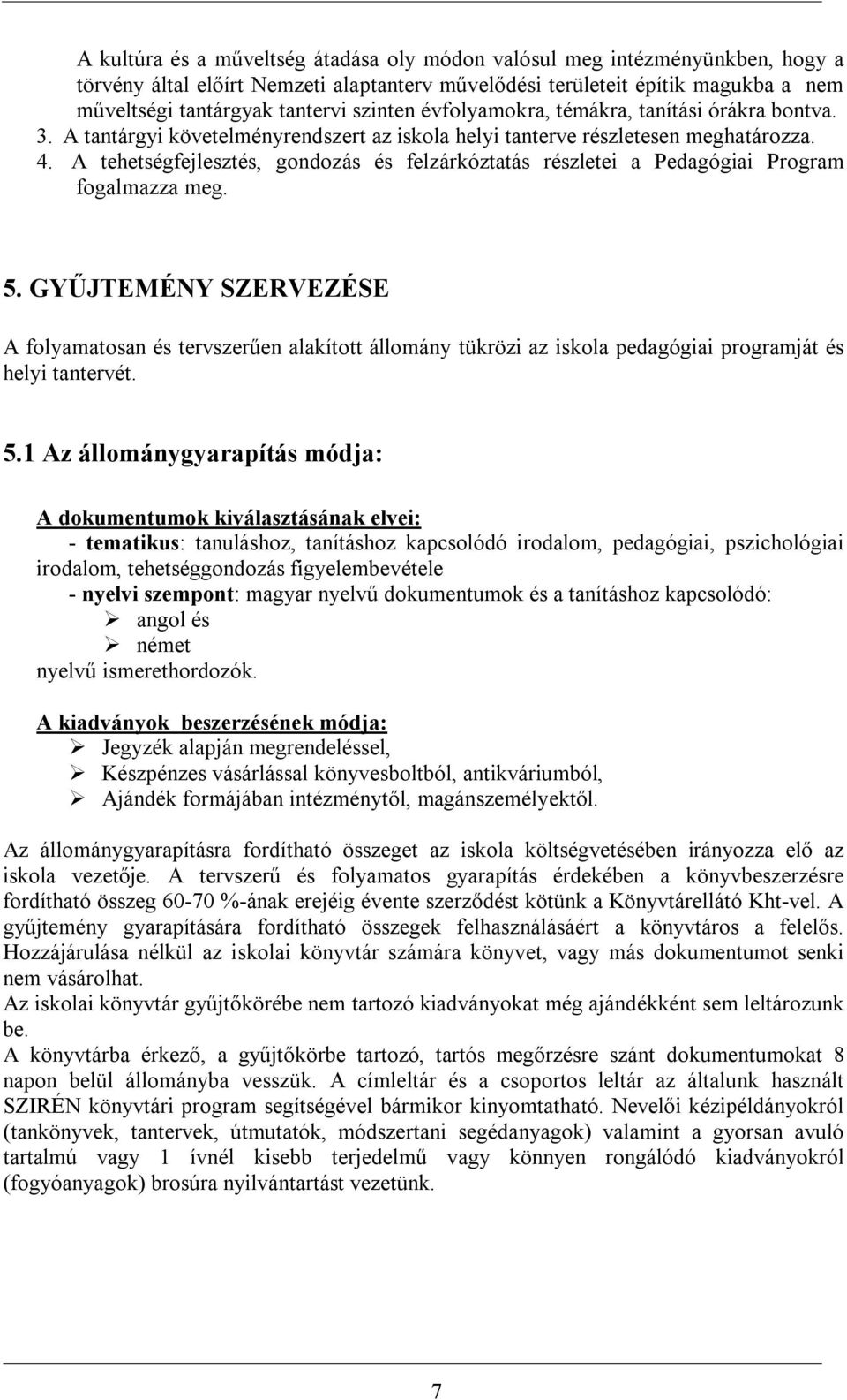 A tehetségfejlesztés, gondozás és felzárkóztatás részletei a Pedagógiai Program fogalmazza meg. 5.