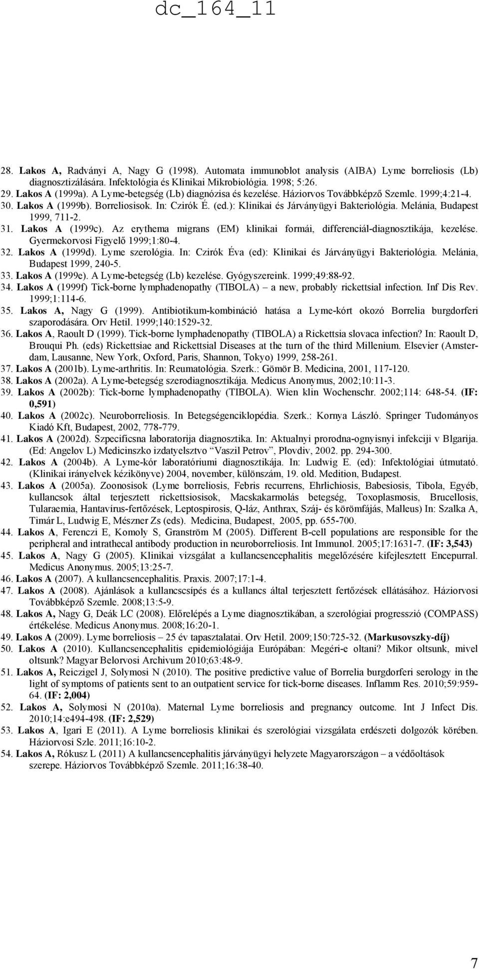 Melánia, Budapest 1999, 711-2. 31. Lakos A (1999c). Az erythema migrans (EM) klinikai formái, differenciál-diagnosztikája, kezelése. Gyermekorvosi Figyelő 1999;1:80-4. 32. Lakos A (1999d).