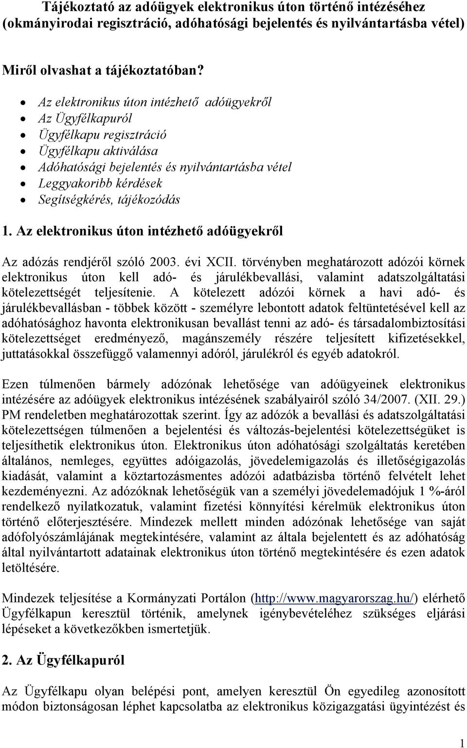 tájékozódás 1. Az elektronikus úton intézhető adóügyekről Az adózás rendjéről szóló 2003. évi XCII.