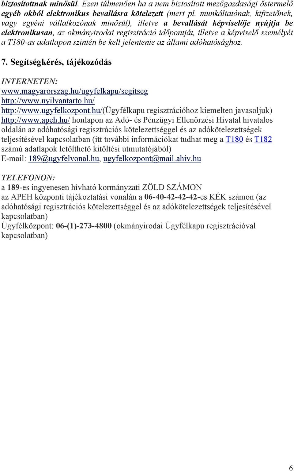 T180-as adatlapon szintén be kell jelentenie az állami adóhatósághoz. 7. Segítségkérés, tájékozódás INTERNETEN: www.magyarorszag.hu/ugyfelkapu/segitseg http://www.nyilvantarto.hu/ http://www.