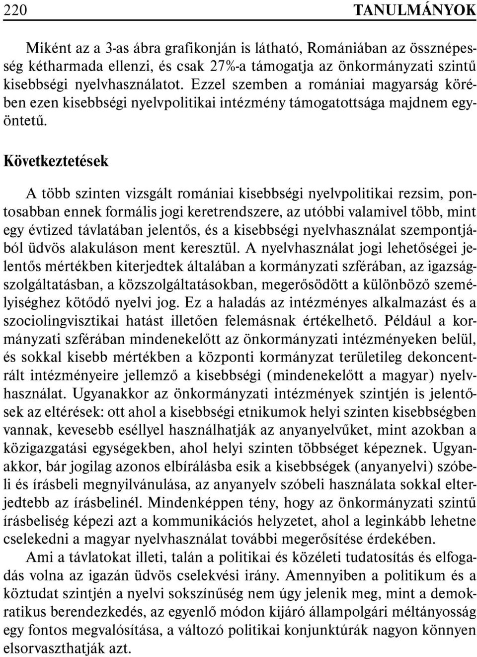 Következtetések A több szinten vizsgált romániai kisebbségi nyelvpolitikai rezsim, pontosabban ennek formális jogi keretrendszere, az utóbbi valamivel több, mint egy évtized távlatában jelentõs, és a