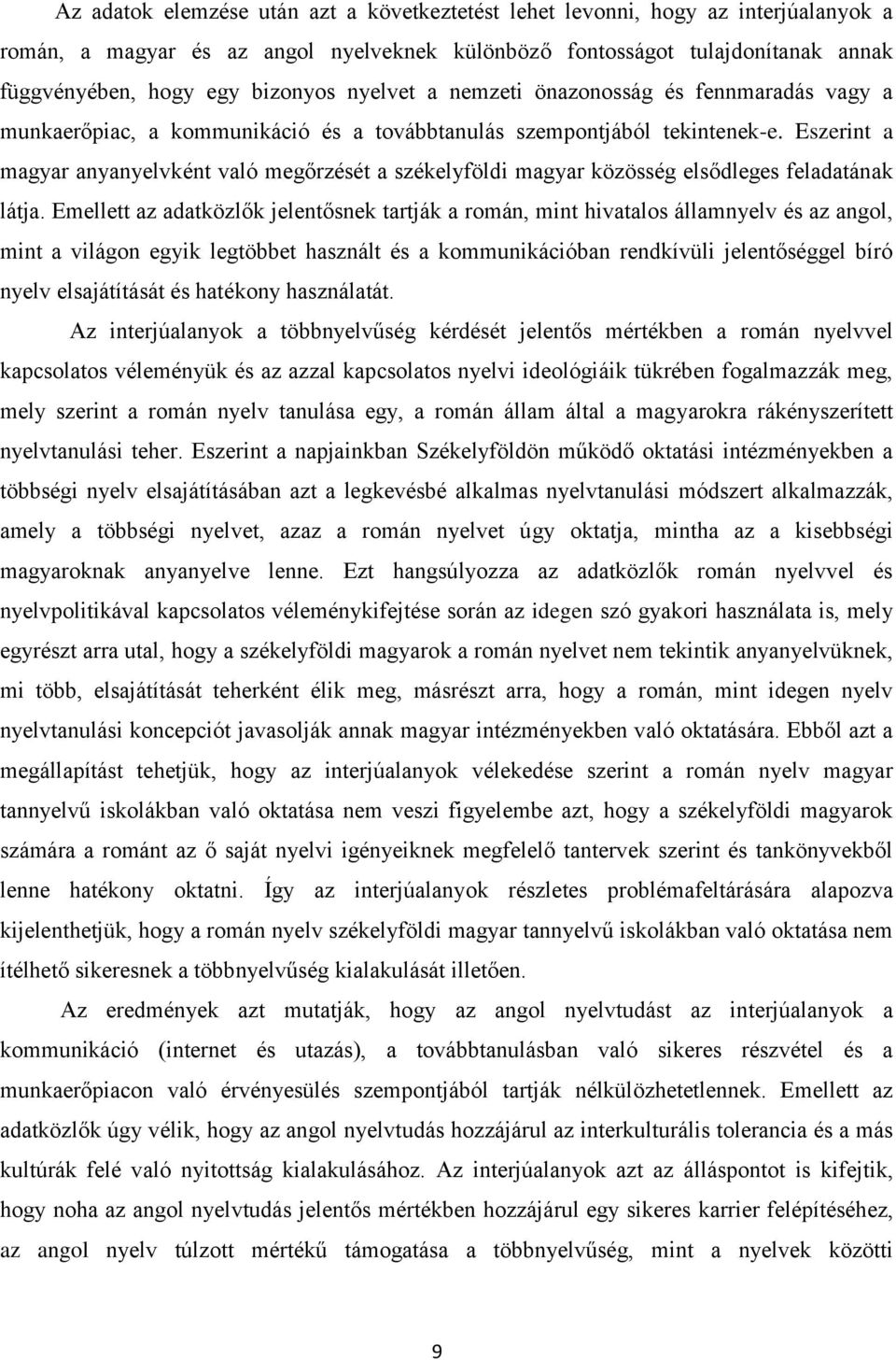 Eszerint a magyar anyanyelvként való megőrzését a székelyföldi magyar közösség elsődleges feladatának látja.