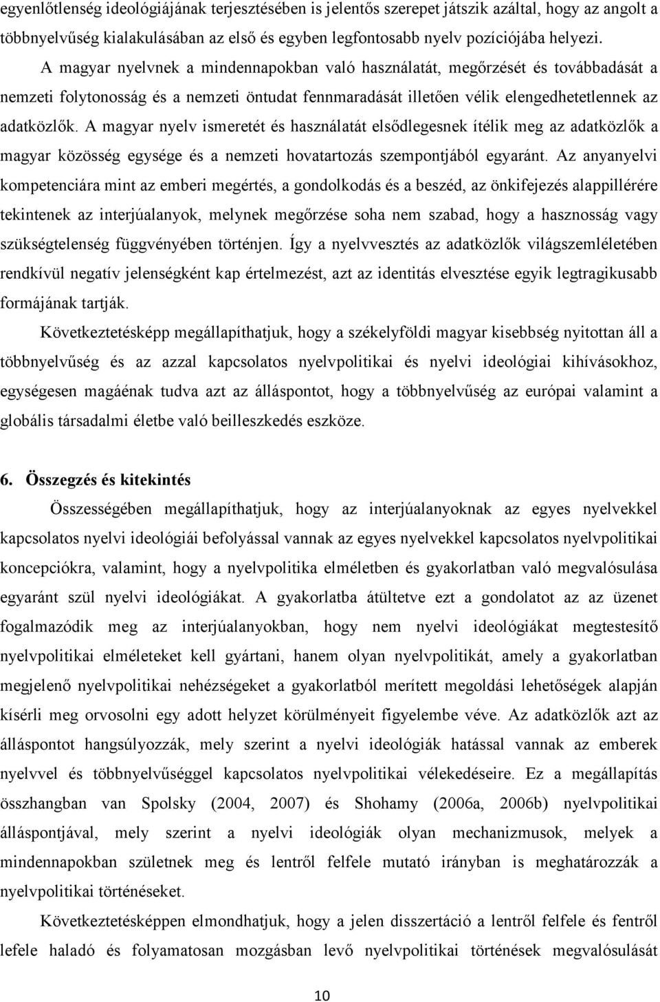 A magyar nyelv ismeretét és használatát elsődlegesnek ítélik meg az adatközlők a magyar közösség egysége és a nemzeti hovatartozás szempontjából egyaránt.