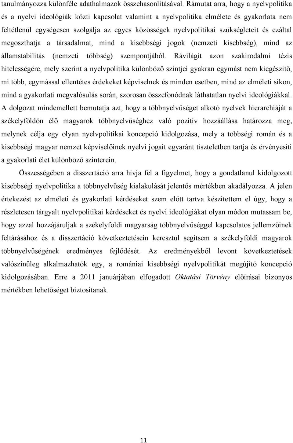 szükségleteit és ezáltal megoszthatja a társadalmat, mind a kisebbségi jogok (nemzeti kisebbség), mind az államstabilitás (nemzeti többség) szempontjából.