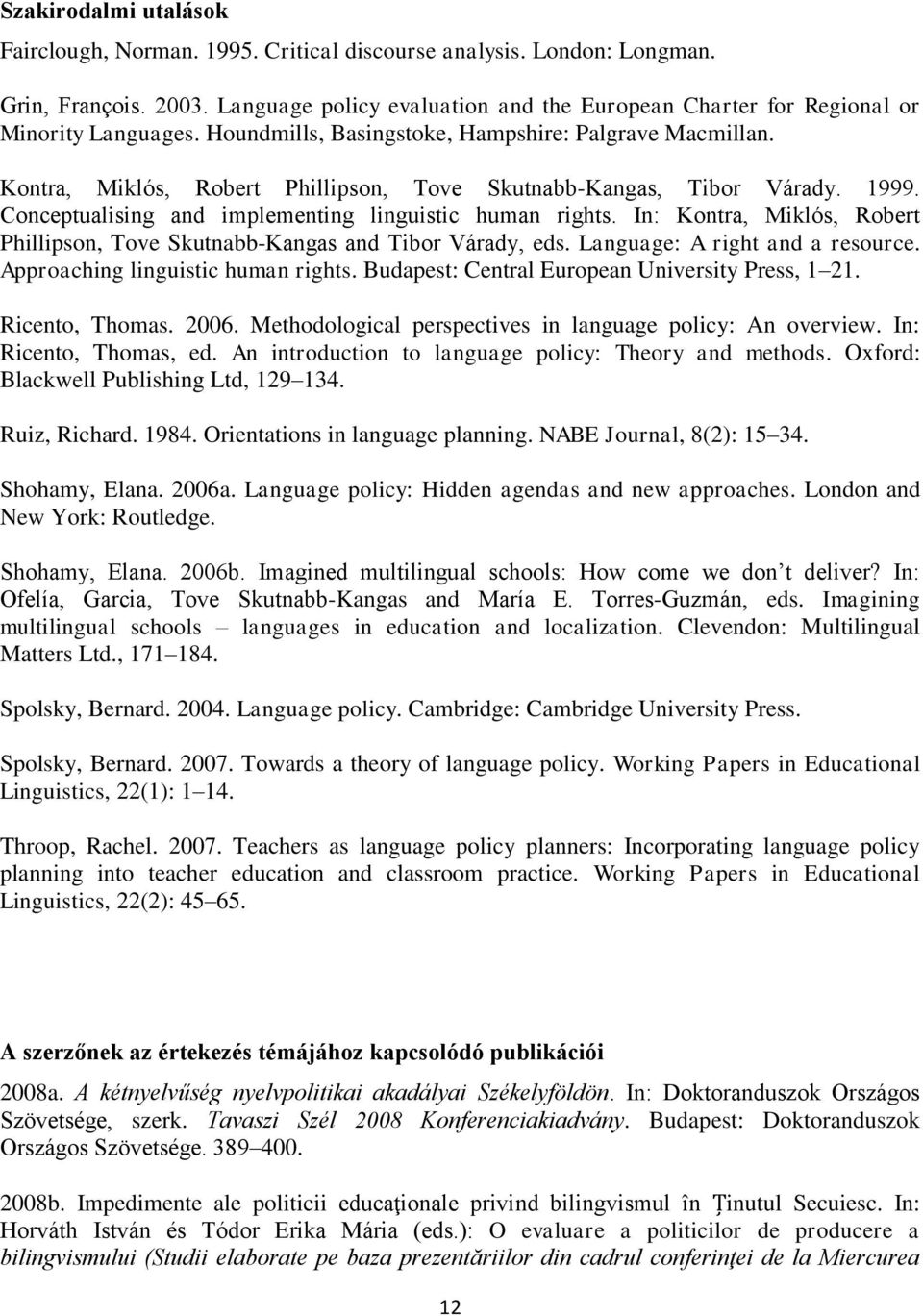 Kontra, Miklós, Robert Phillipson, Tove Skutnabb-Kangas, Tibor Várady. 1999. Conceptualising and implementing linguistic human rights.