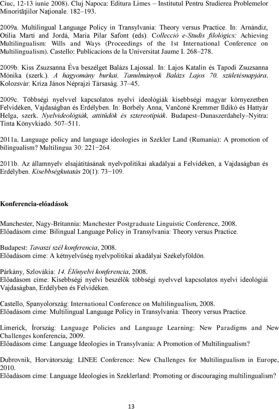 Collecció e-studis filológics: Achieving Multilingualism: Wills and Ways (Proceedings of the 1st International Conference on Multilingualism). Castello: Publicacions de la Universitat Jaume I.